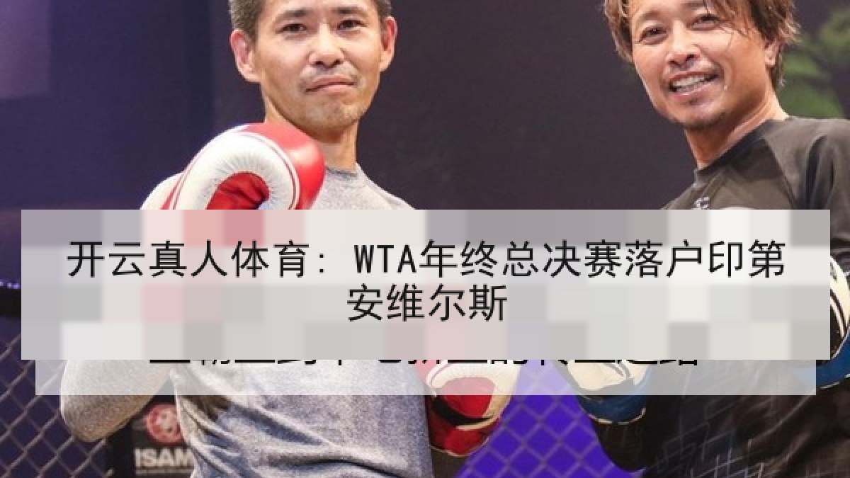 开云真人体育: WTA年终总决赛落户印第安维尔斯