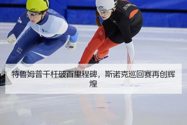 特鲁姆普千杆破百里程碑，斯诺克巡回赛再创辉煌